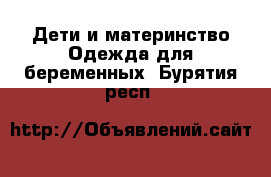 Дети и материнство Одежда для беременных. Бурятия респ.